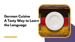 Discover German Cuisine and Learn the Language Simultaneously