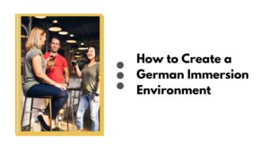 Tips for Creating a German Immersion Environment at Home